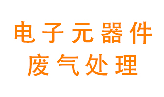 電子元器件生產(chǎn)產(chǎn)生的廢氣怎么處理？